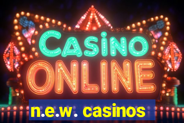 n.e.w. casinos