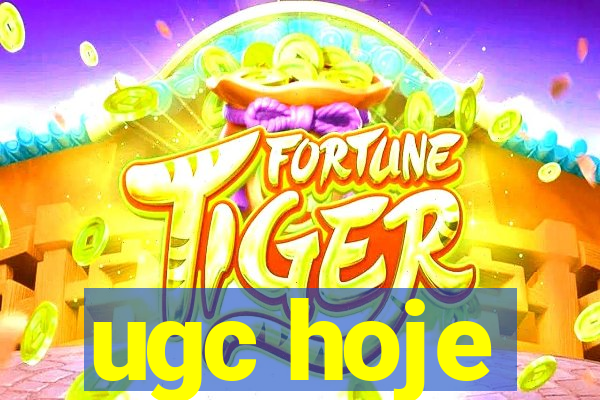 ugc hoje