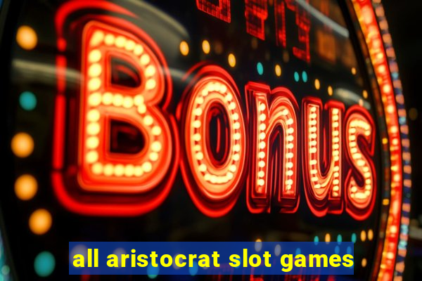 all aristocrat slot games