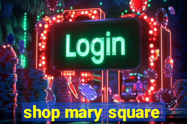 shop mary square