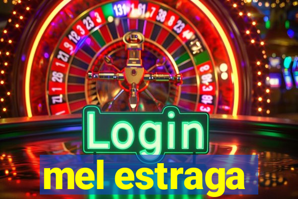 mel estraga