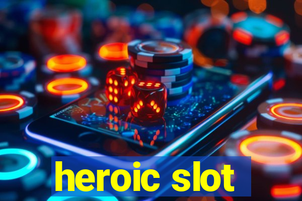 heroic slot