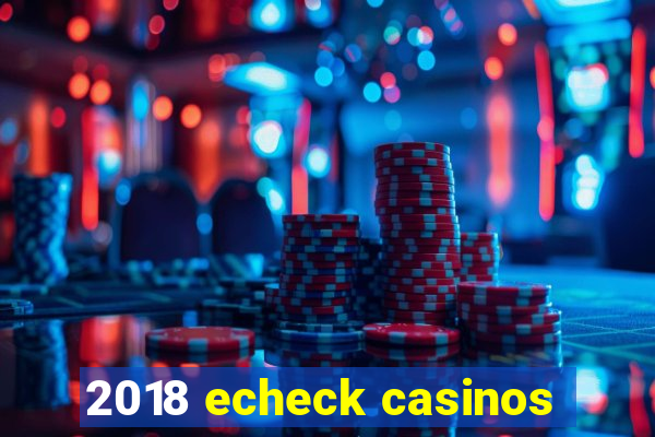 2018 echeck casinos