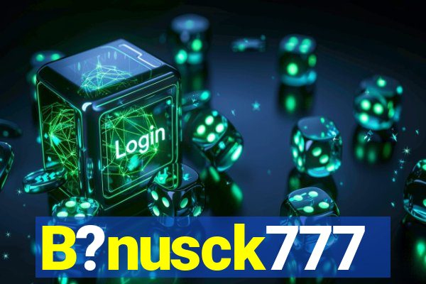 B?nusck777