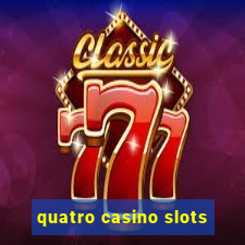 quatro casino slots