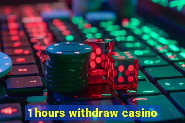 1 hours withdraw casino