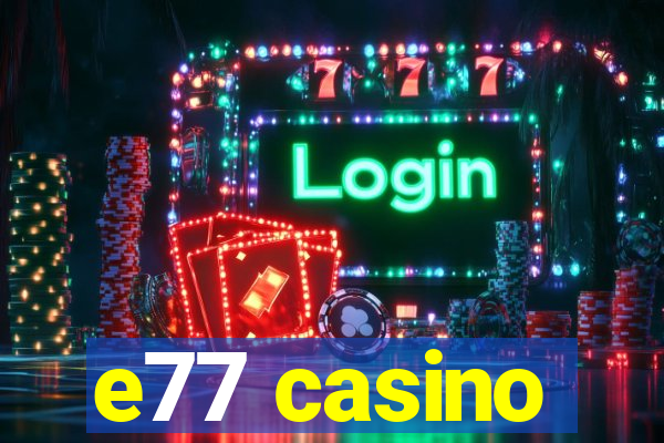 e77 casino