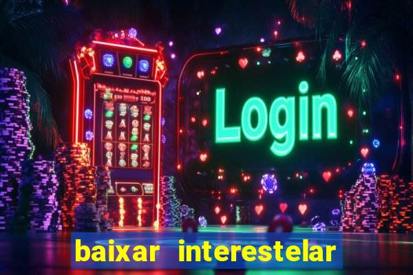 baixar interestelar filme completo dublado