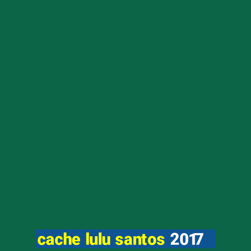 cache lulu santos 2017