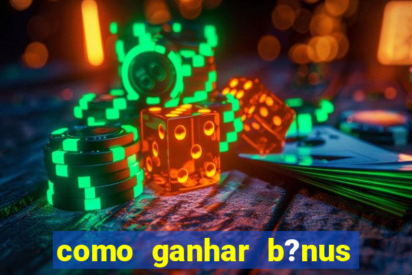 como ganhar b?nus na estrela bet