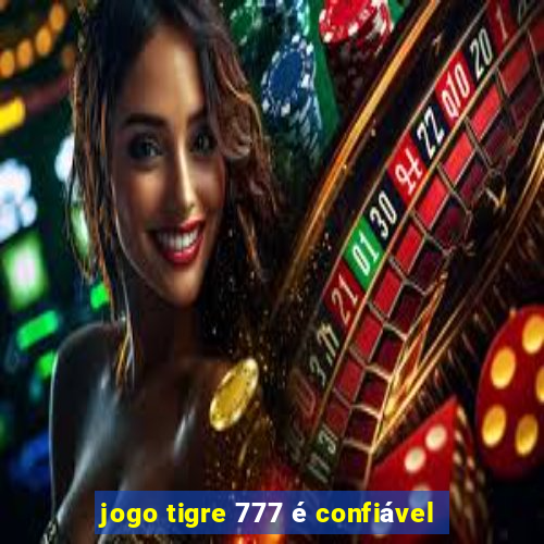 jogo tigre 777 é confiável