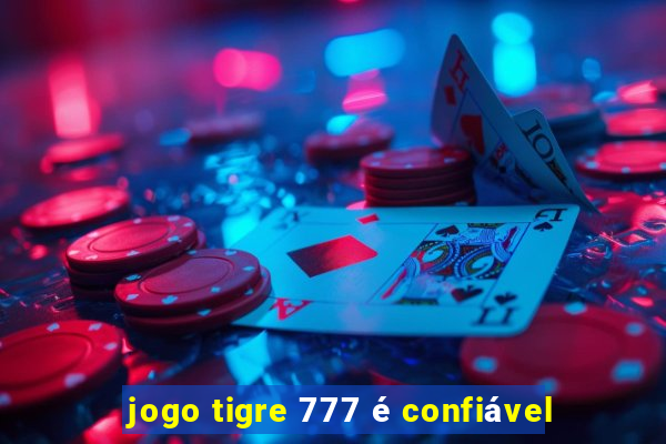 jogo tigre 777 é confiável