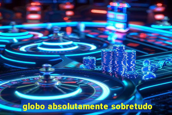 globo absolutamente sobretudo