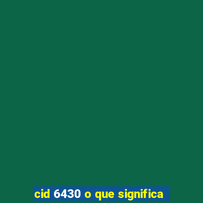 cid 6430 o que significa