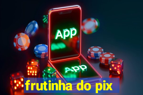 frutinha do pix