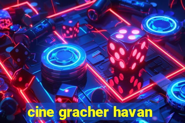 cine gracher havan