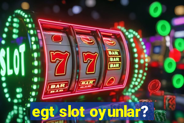 egt slot oyunlar?