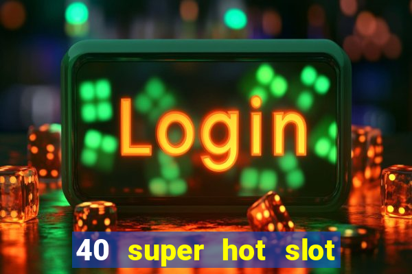 40 super hot slot game free