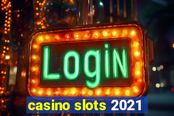 casino slots 2021