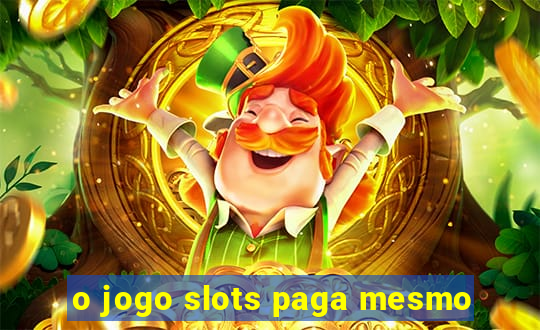 o jogo slots paga mesmo